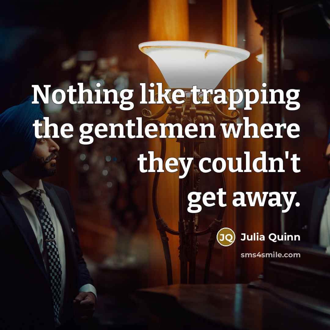 “Nothing like trapping the gentlemen where they couldn't get away.…” quote by Julia Quinn
