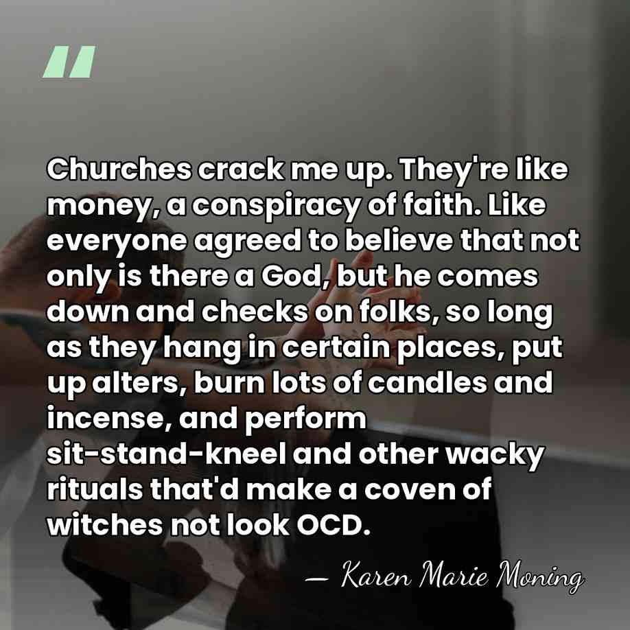 Churches crack me up. They're like money, a conspiracy of faith. Like&hellip; - Karen Marie Moning