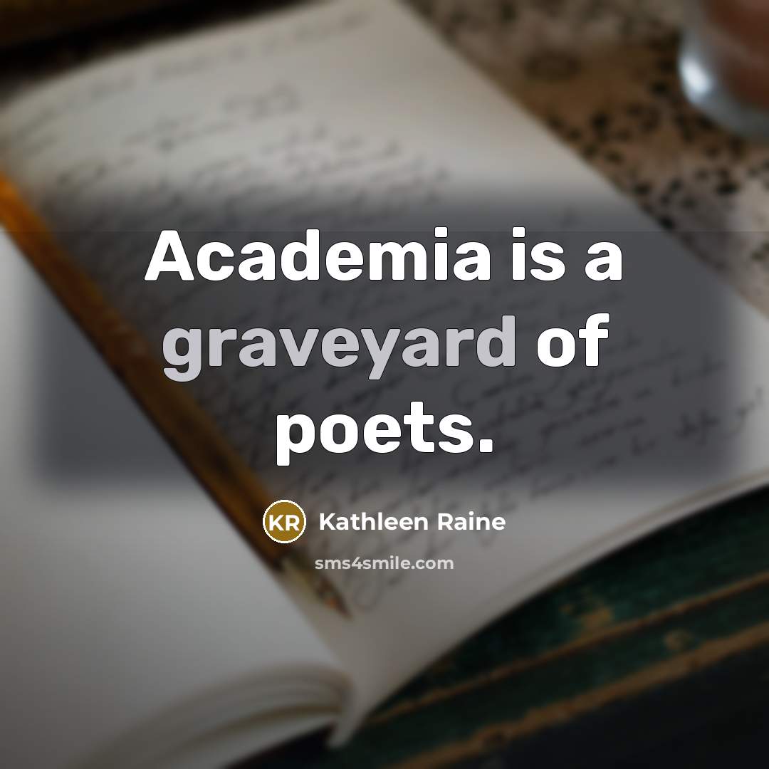 “Academia is a graveyard of poets.…” quote by Kathleen Raine