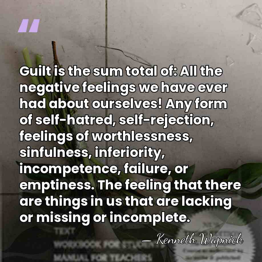 Guilt is the sum total of: All the negative feelings we have&hellip; - Kenneth Wapnick
