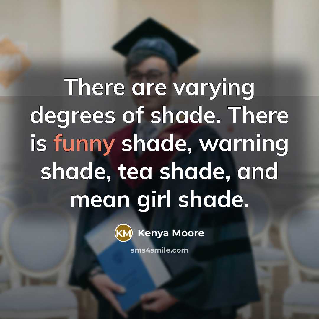“There are varying degrees of shade. There is funny shade,…” quote by Kenya Moore
