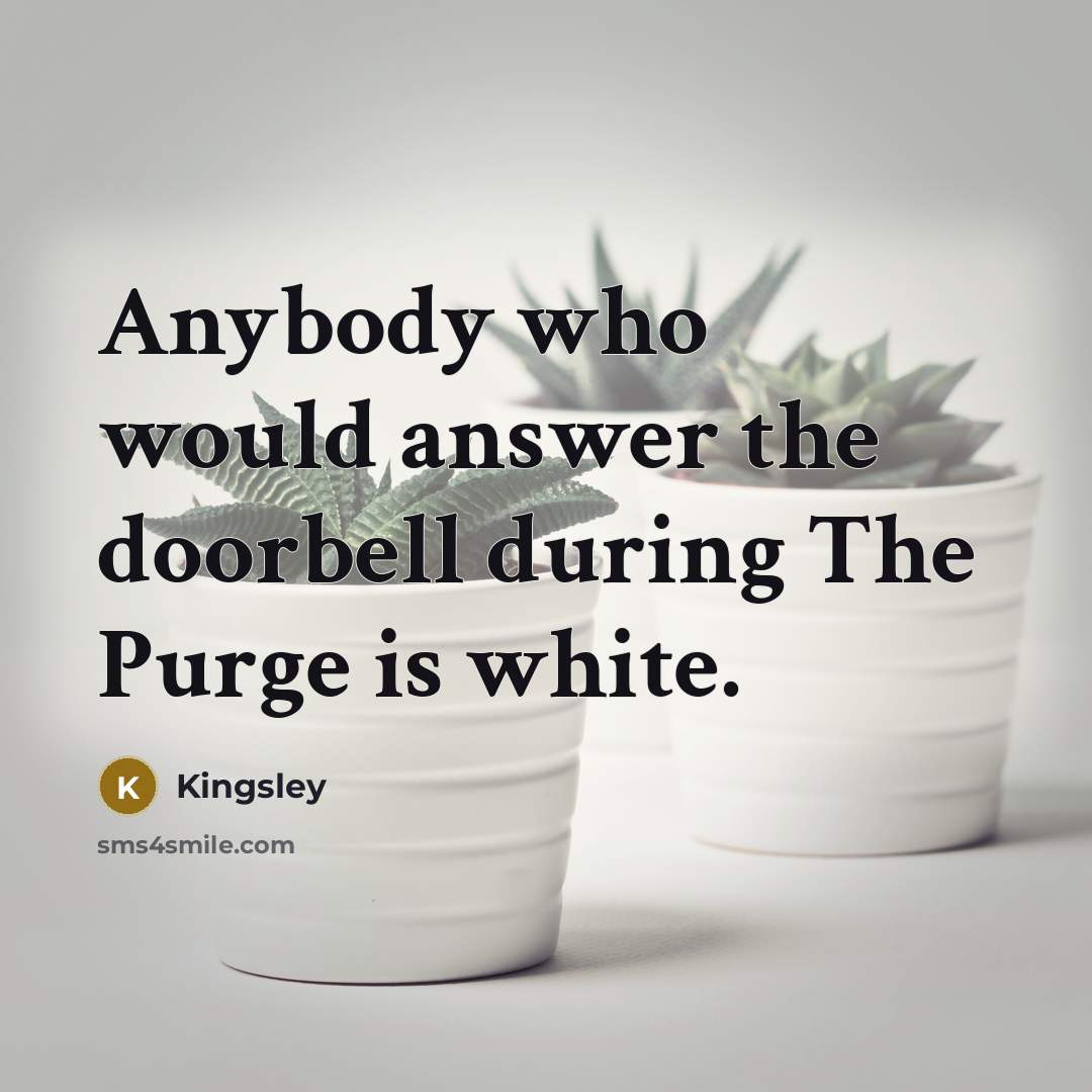 “Anybody who would answer the doorbell during The Purge is…” quote by Kingsley