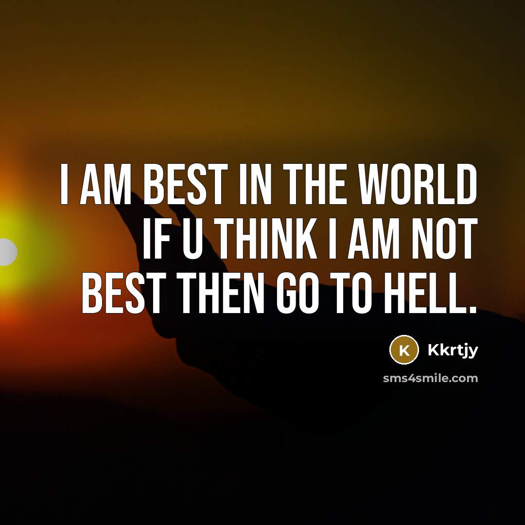 “I am best in the world if u think I am not best then go to hell.” quote by Kkrtjy