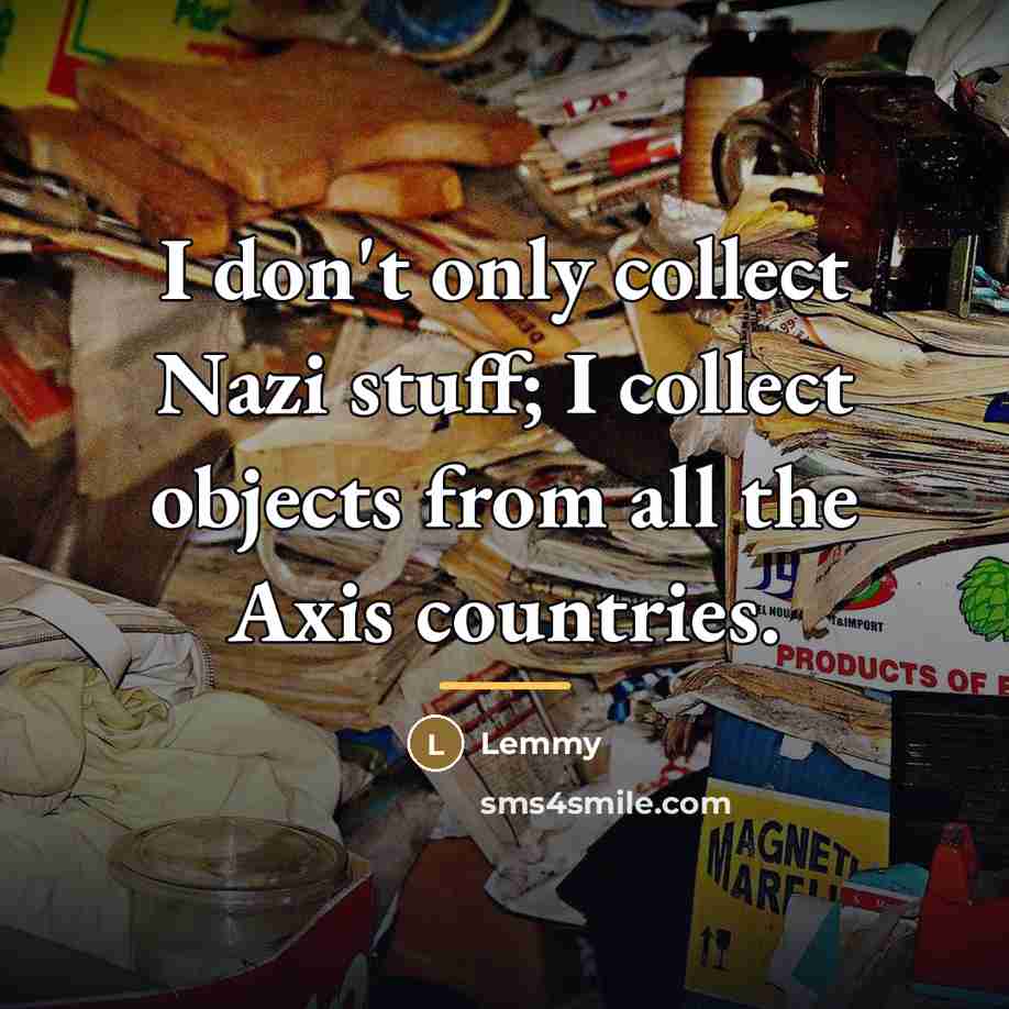 “I don't only collect Nazi stuff; I collect objects from…” quote by Lemmy