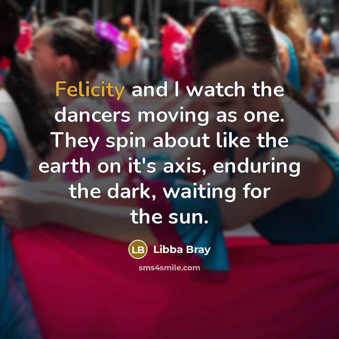 “Felicity and I watch the dancers moving as one. They…” quote by Libba Bray