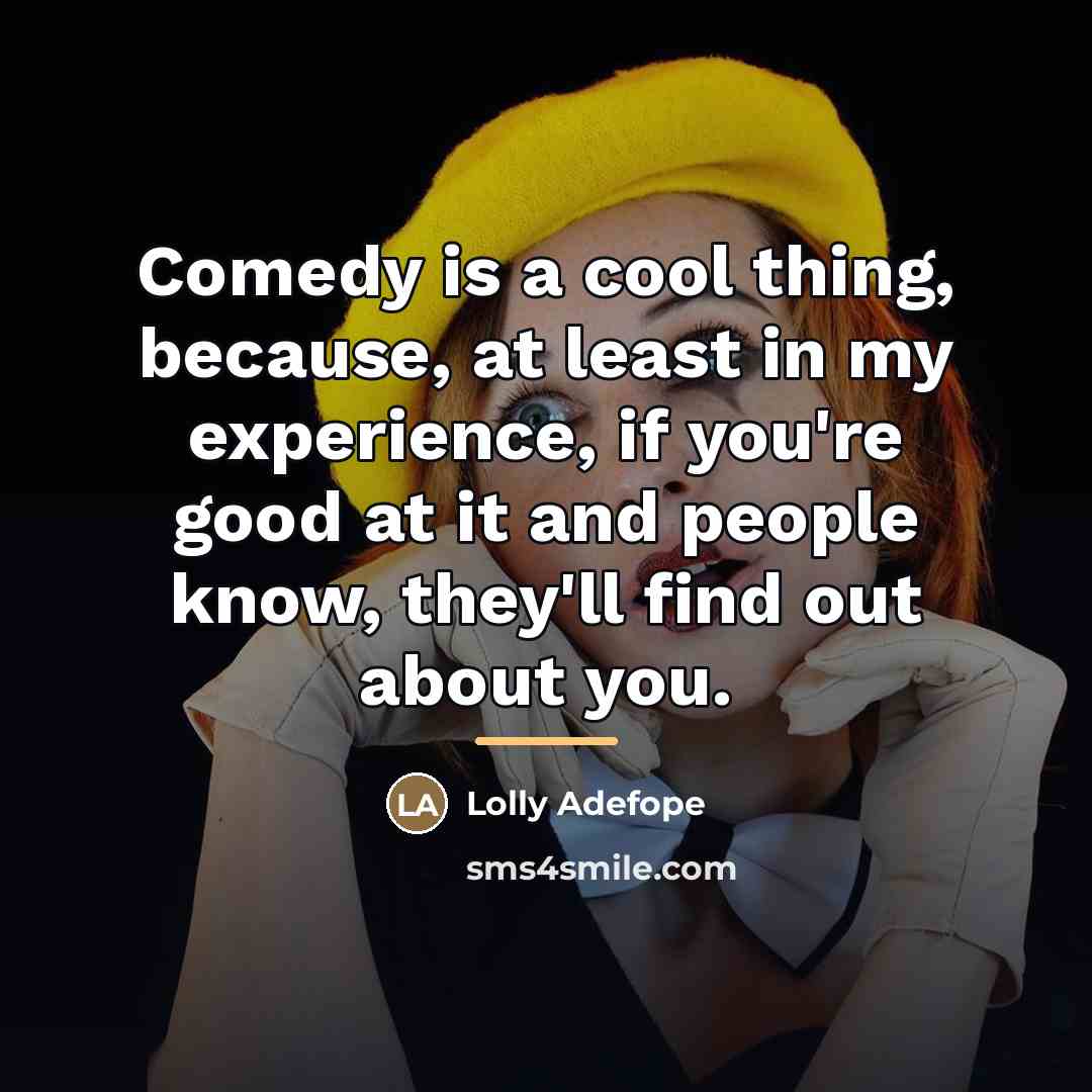 “Comedy is a cool thing, because, at least in my…” quote by Lolly Adefope
