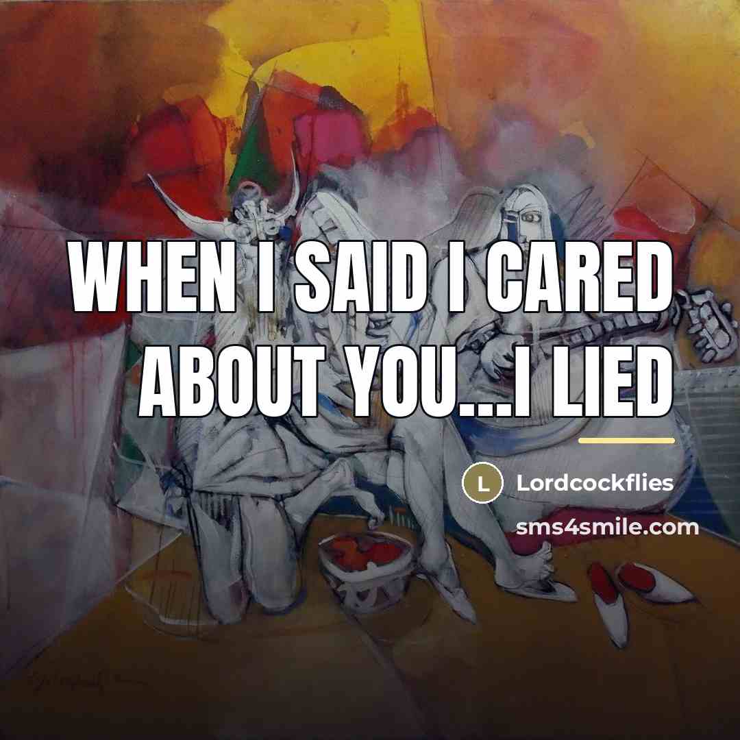 “When I said I cared about you...i lied…” quote by Lordcockflies
