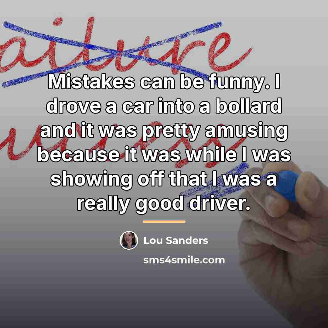 “Mistakes can be funny. I drove a car into a…” quote by Lou Sanders