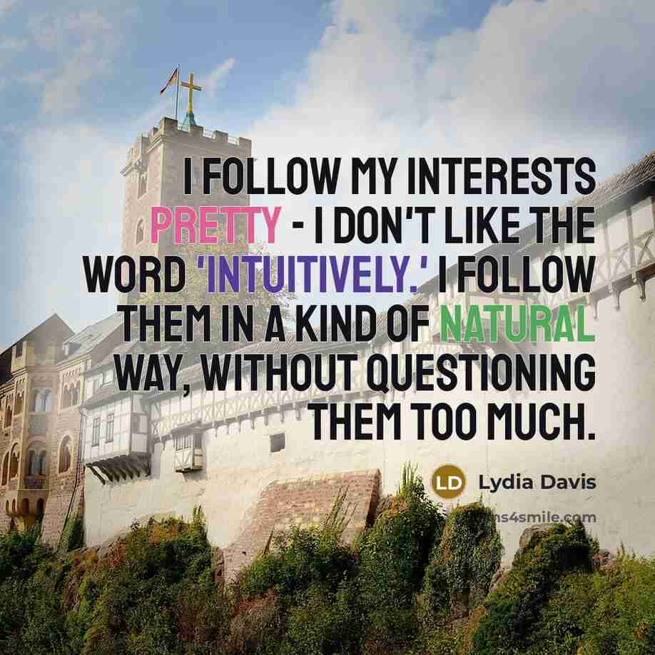 “I follow my interests pretty - I don't like the…” quote by Lydia Davis