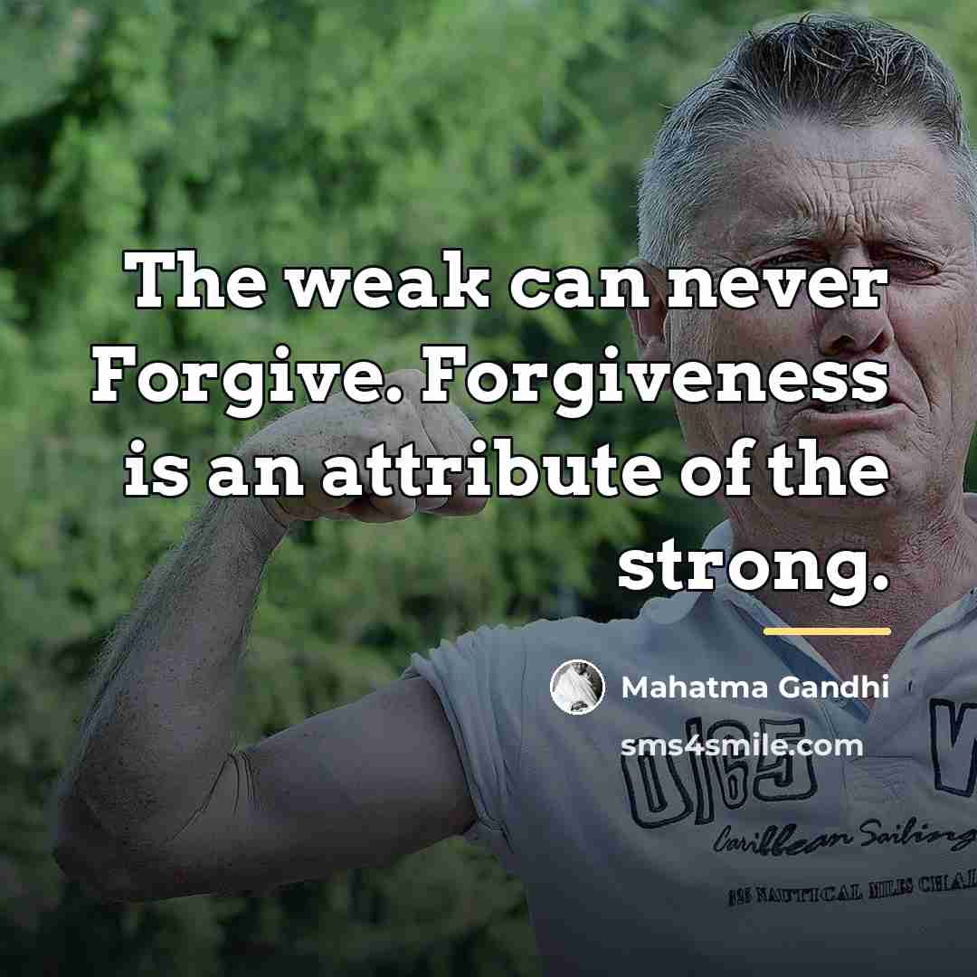 “The weak can never Forgive. Forgiveness is an attribute of…” quote by Mahatma Gandhi