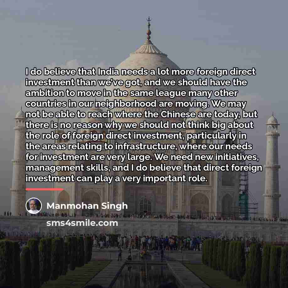“I do believe that India needs a lot more foreign…” quote by Manmohan Singh