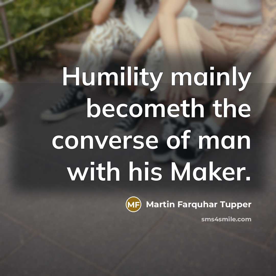 “Humility mainly becometh the converse of man with his Maker.…” quote by Martin Farquhar Tupper