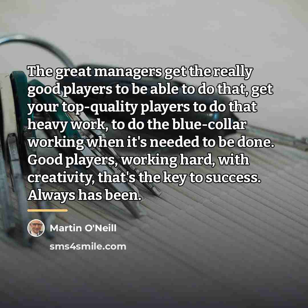 “The great managers get the really good players to be…” quote by Martin O'Neill