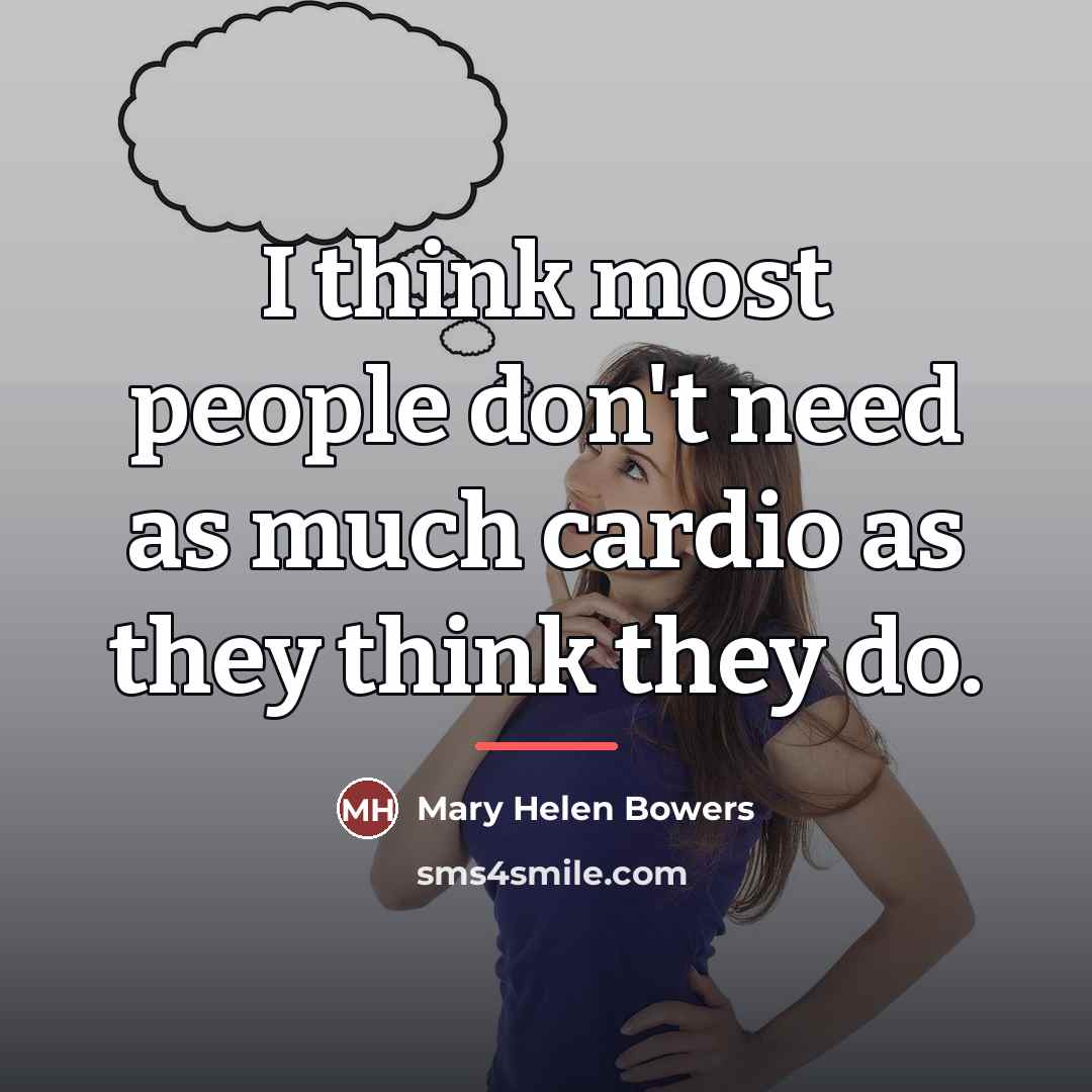 “I think most people don't need as much cardio as…” quote by Mary Helen Bowers
