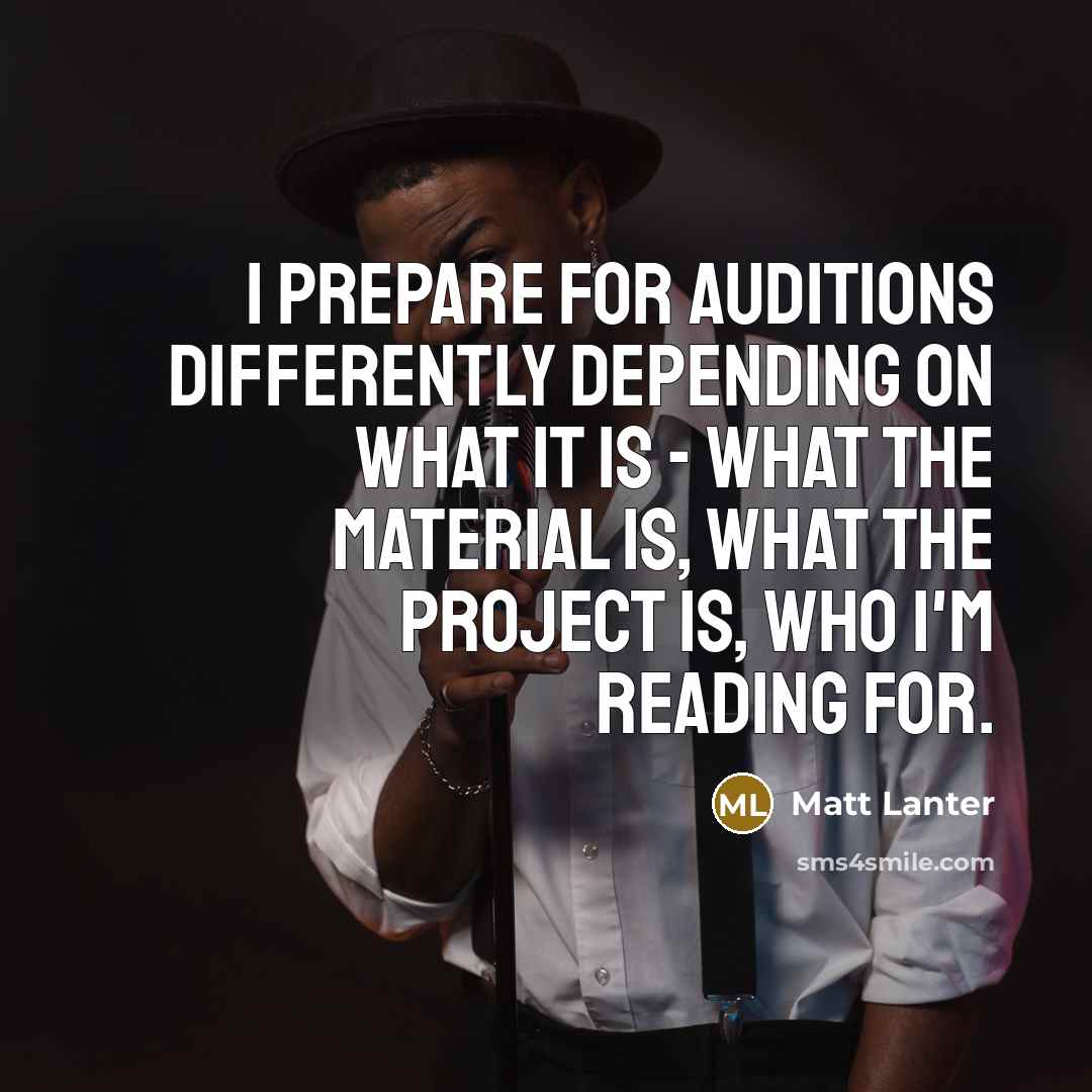 “I prepare for auditions differently depending on what it is - what the material is, what the project is, who I'm reading for.” quote by Matt Lanter