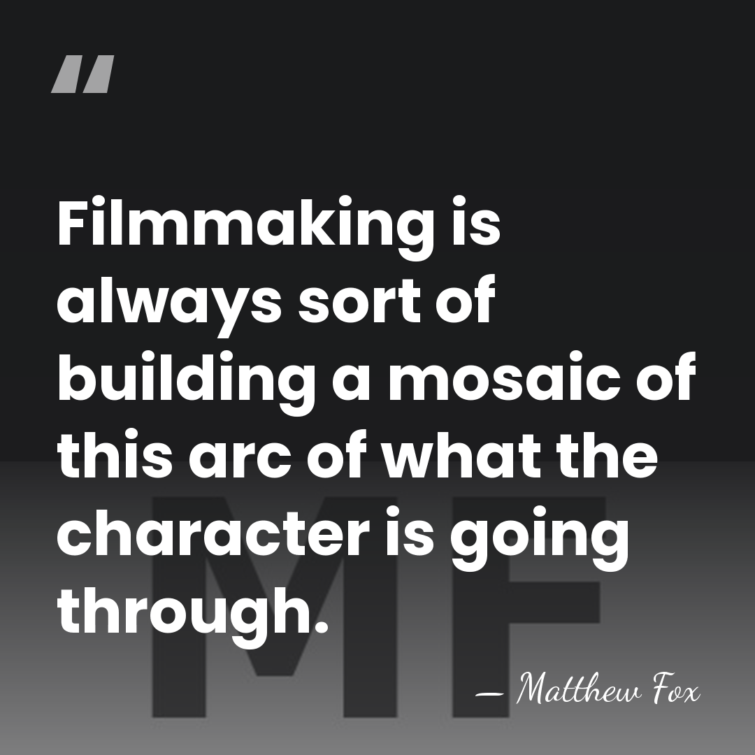 Filmmaking is always sort of building a mosaic of this arc of&hellip; - Matthew Fox