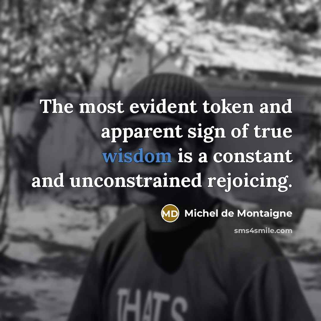 “The most evident token and apparent sign of true wisdom…” quote by Michel de Montaigne