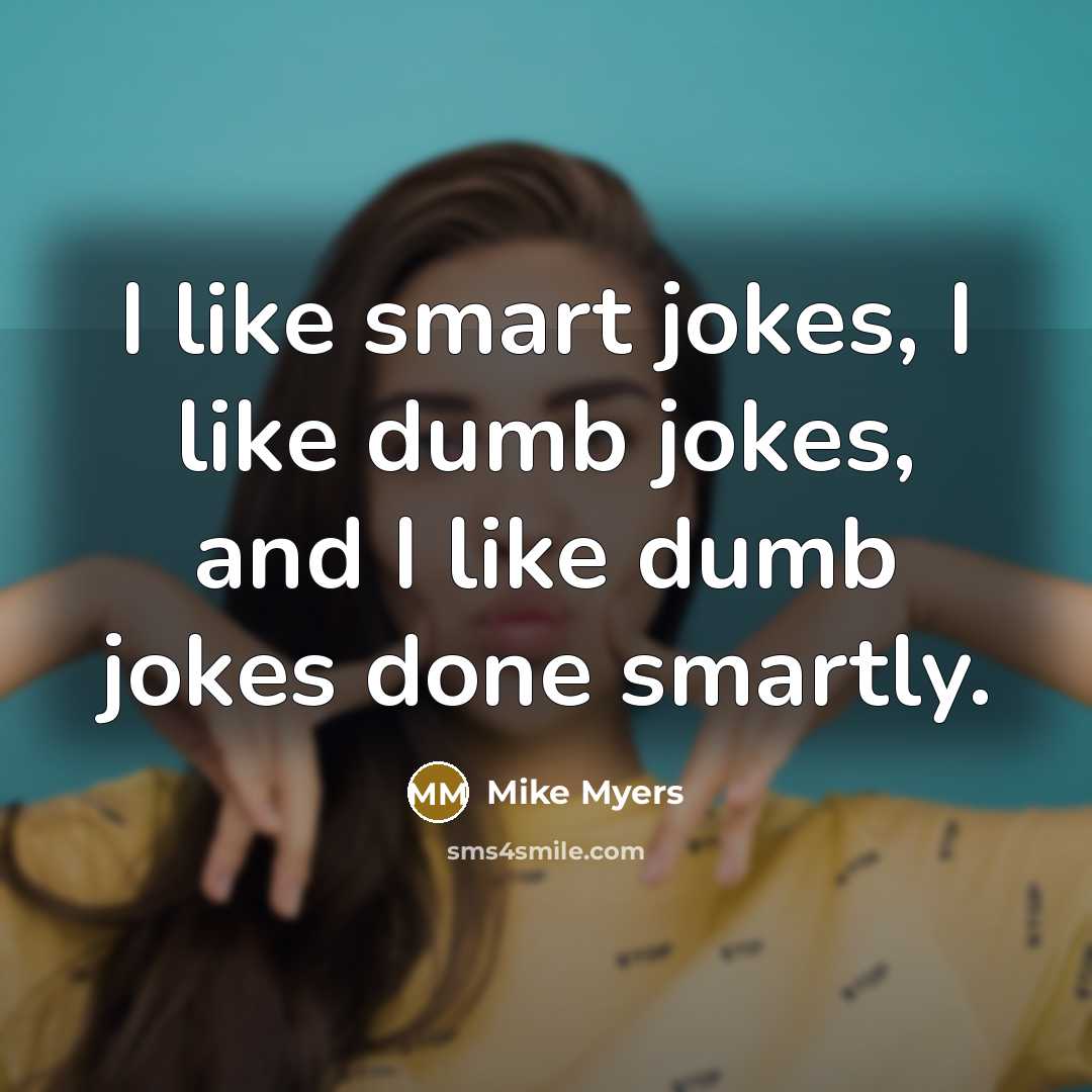 “I like smart jokes, I like dumb jokes, and I…” quote by Mike Myers