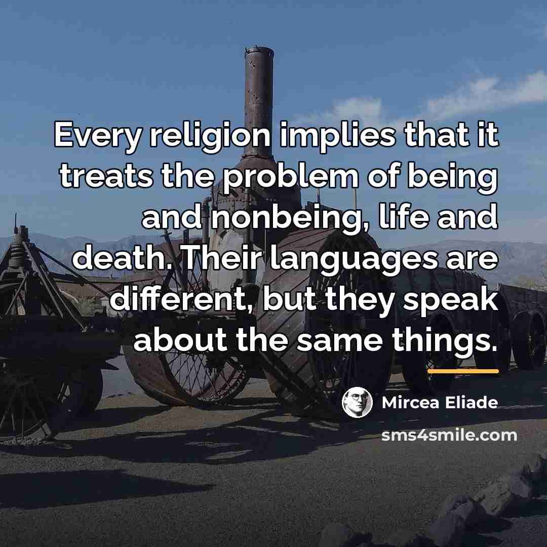 “Every religion implies that it treats the problem of being…” quote by Mircea Eliade