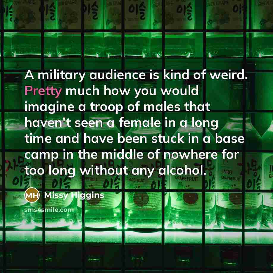 “A military audience is kind of weird. Pretty much how…” quote by Missy Higgins