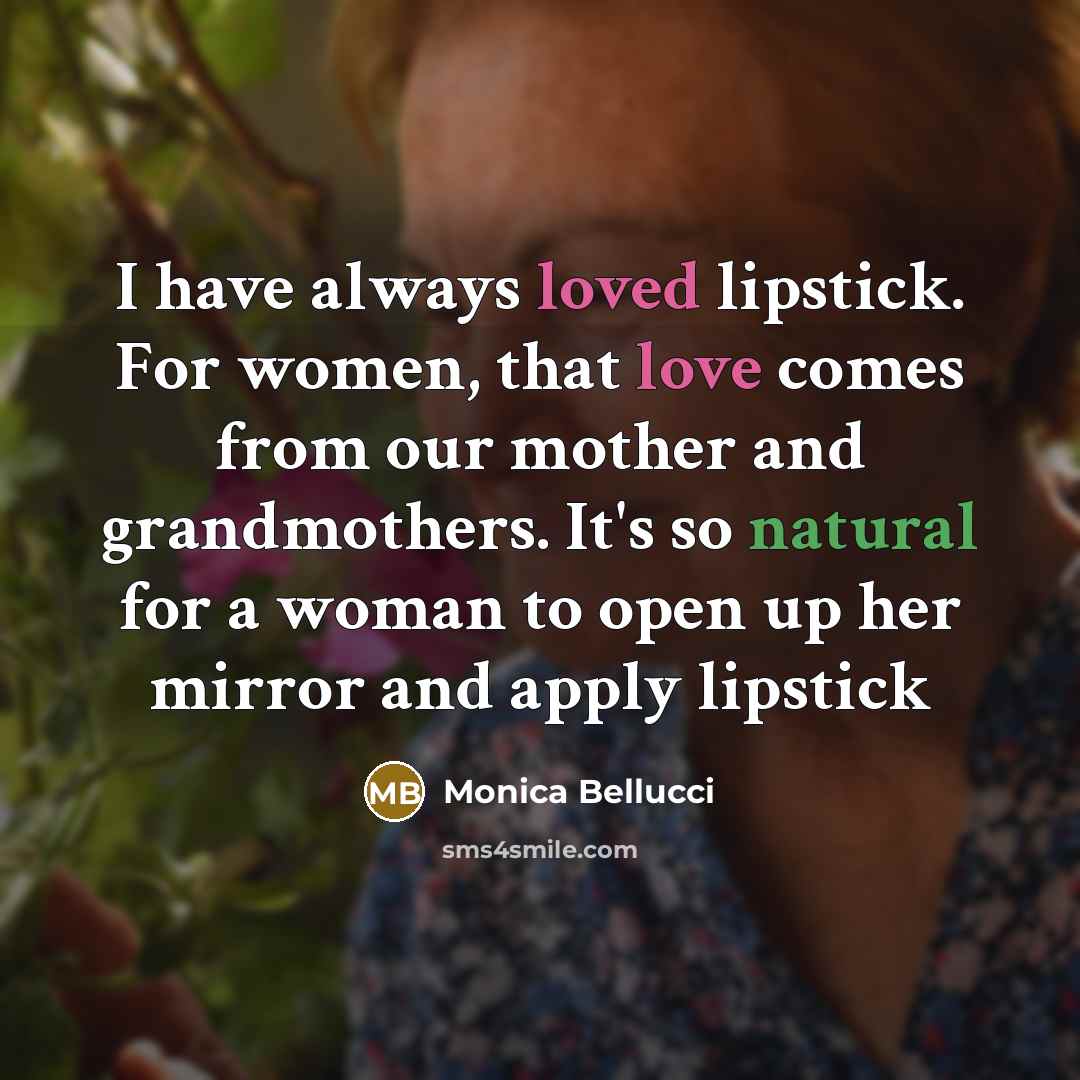 “I have always loved lipstick. For women, that love comes…” quote by Monica Bellucci