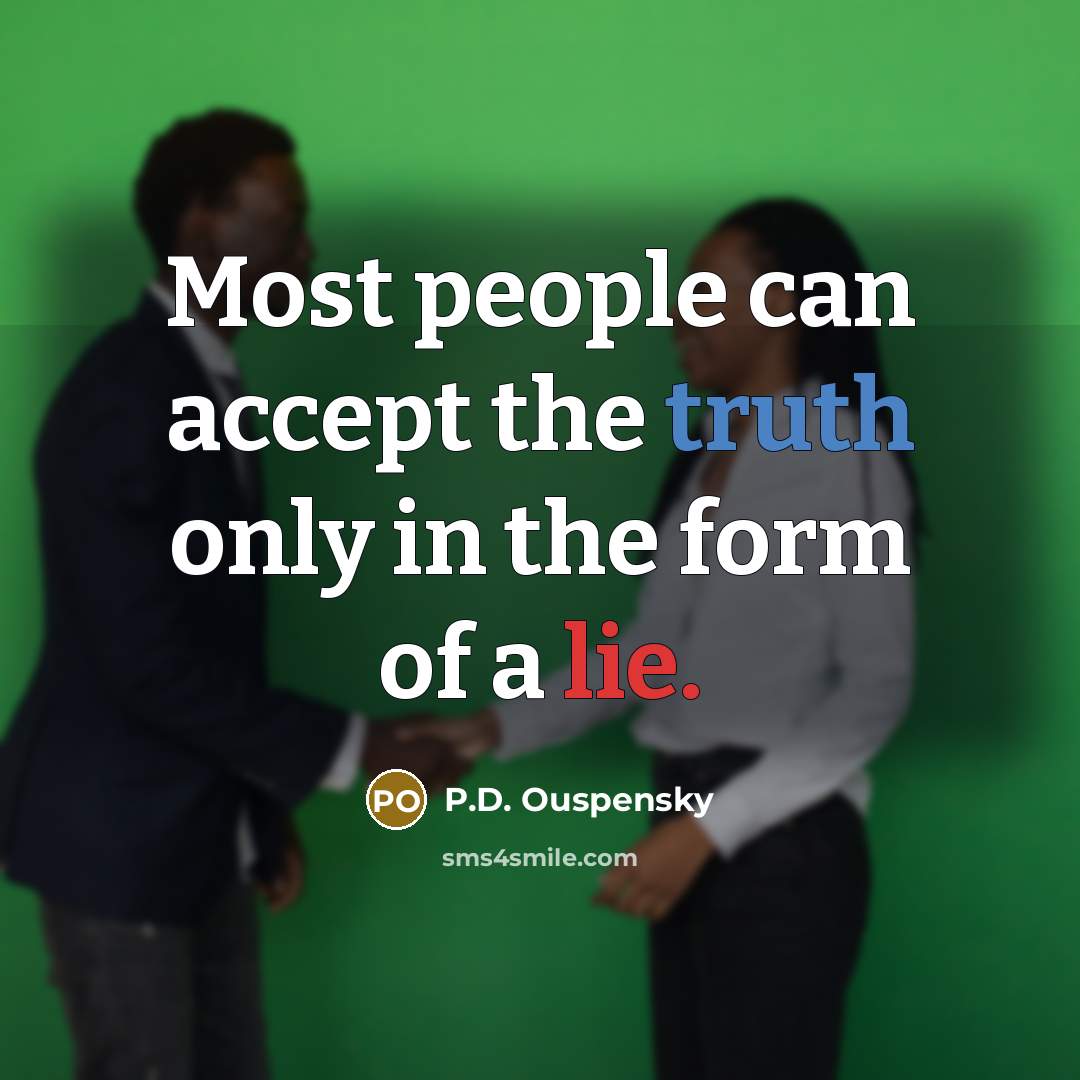 “Most people can accept the truth only in the form of a lie.” quote by P.D. Ouspensky