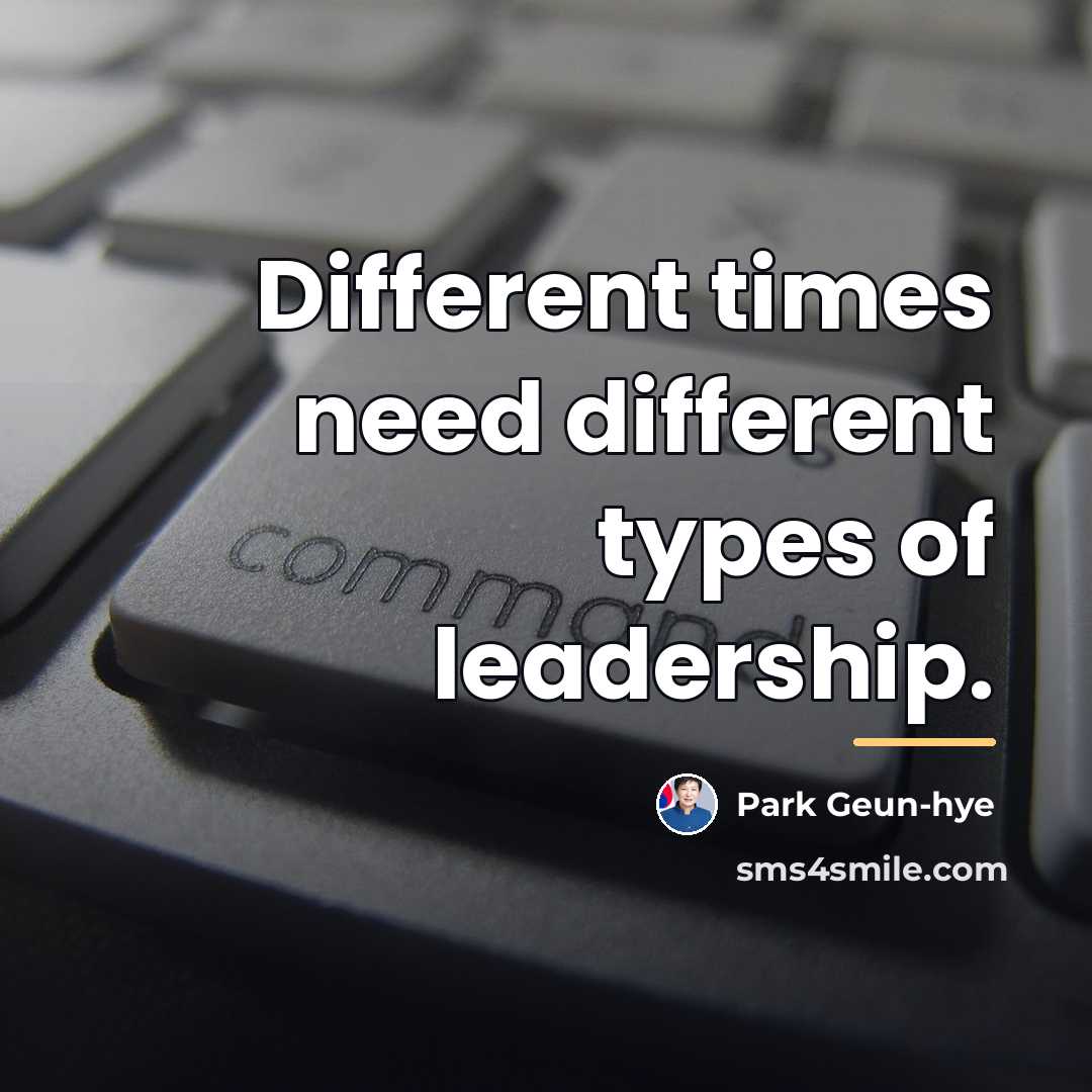 “Different times need different types of leadership.…” quote by Park Geun-hye