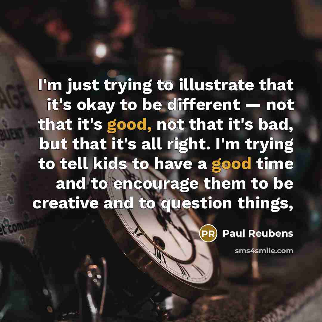 “I'm just trying to illustrate that it's okay to be…” quote by Paul Reubens