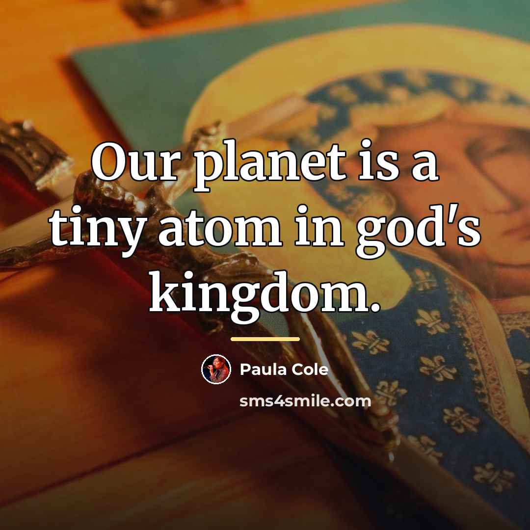 “Our planet is a tiny atom in god's kingdom.…” quote by Paula Cole