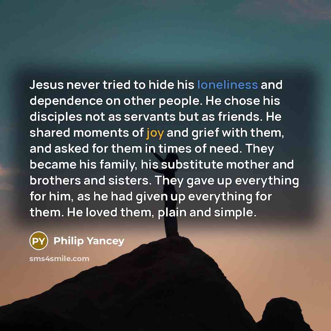 “Jesus never tried to hide his loneliness and dependence on…” quote by Philip Yancey