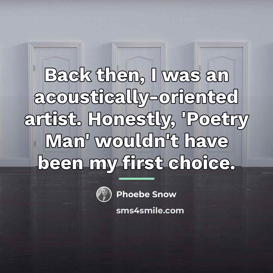 “Back then, I was an acoustically-oriented artist. Honestly, 'Poetry Man'…” quote by Phoebe Snow