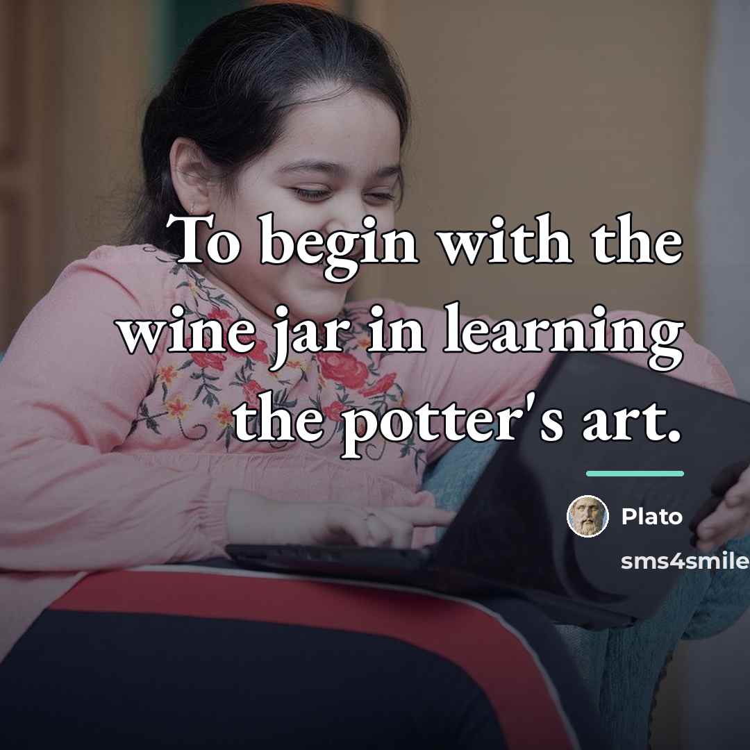“To begin with the wine jar in learning the potter's…” quote by Plato