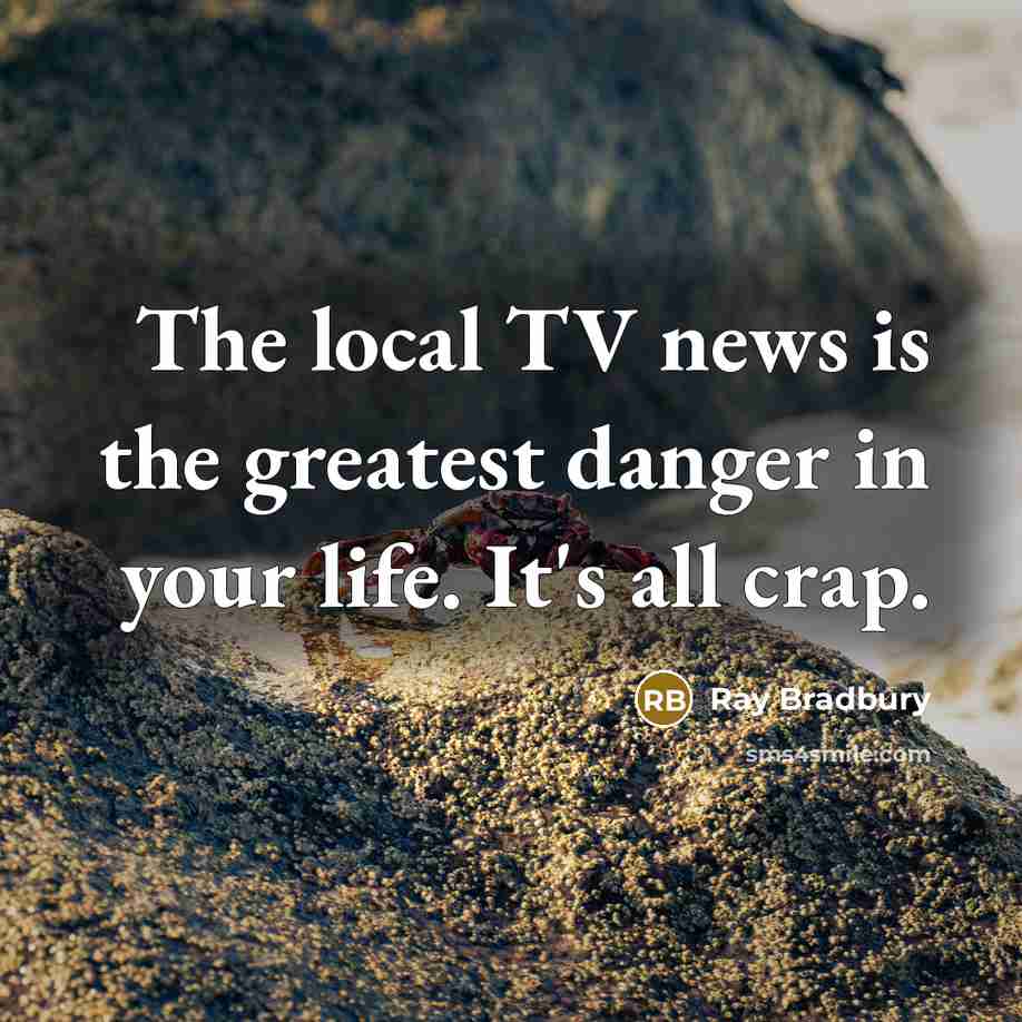 “The local TV news is the greatest danger in your…” quote by Ray Bradbury
