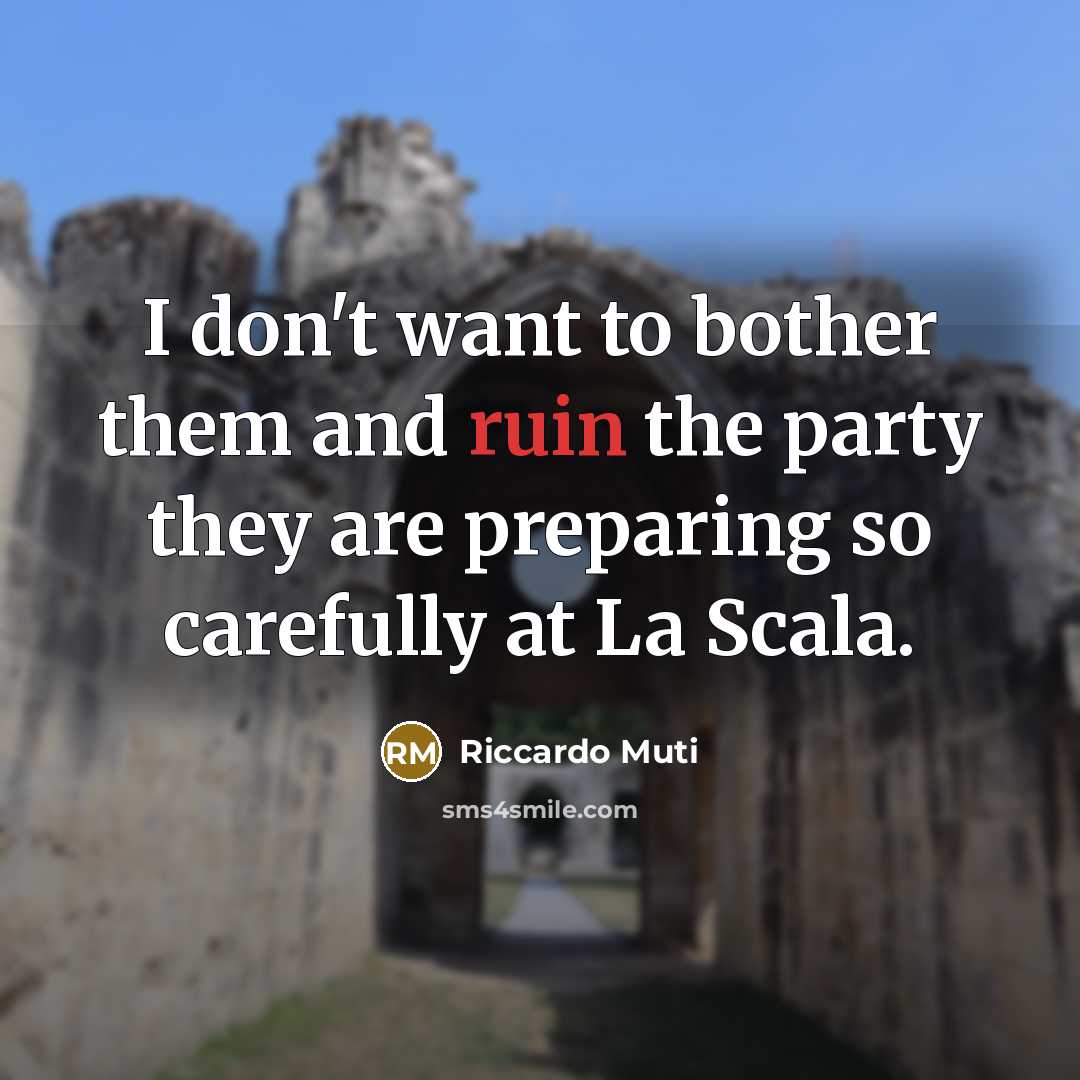 “I don't want to bother them and ruin the party…” quote by Riccardo Muti