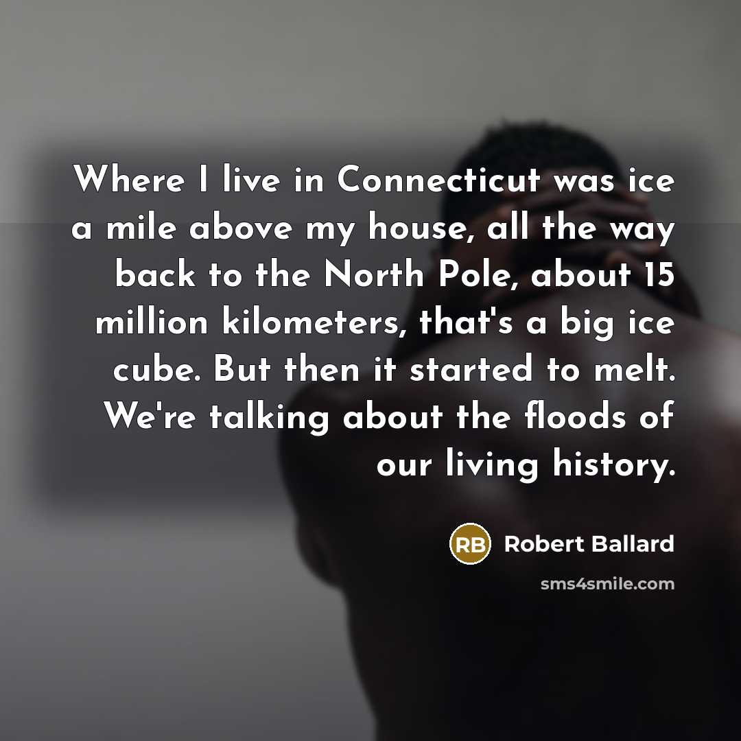 “Where I live in Connecticut was ice a mile above…” quote by Robert Ballard