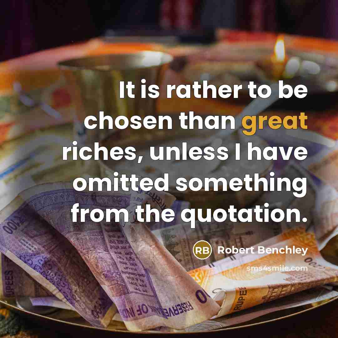 “It is rather to be chosen than great riches, unless…” quote by Robert Benchley
