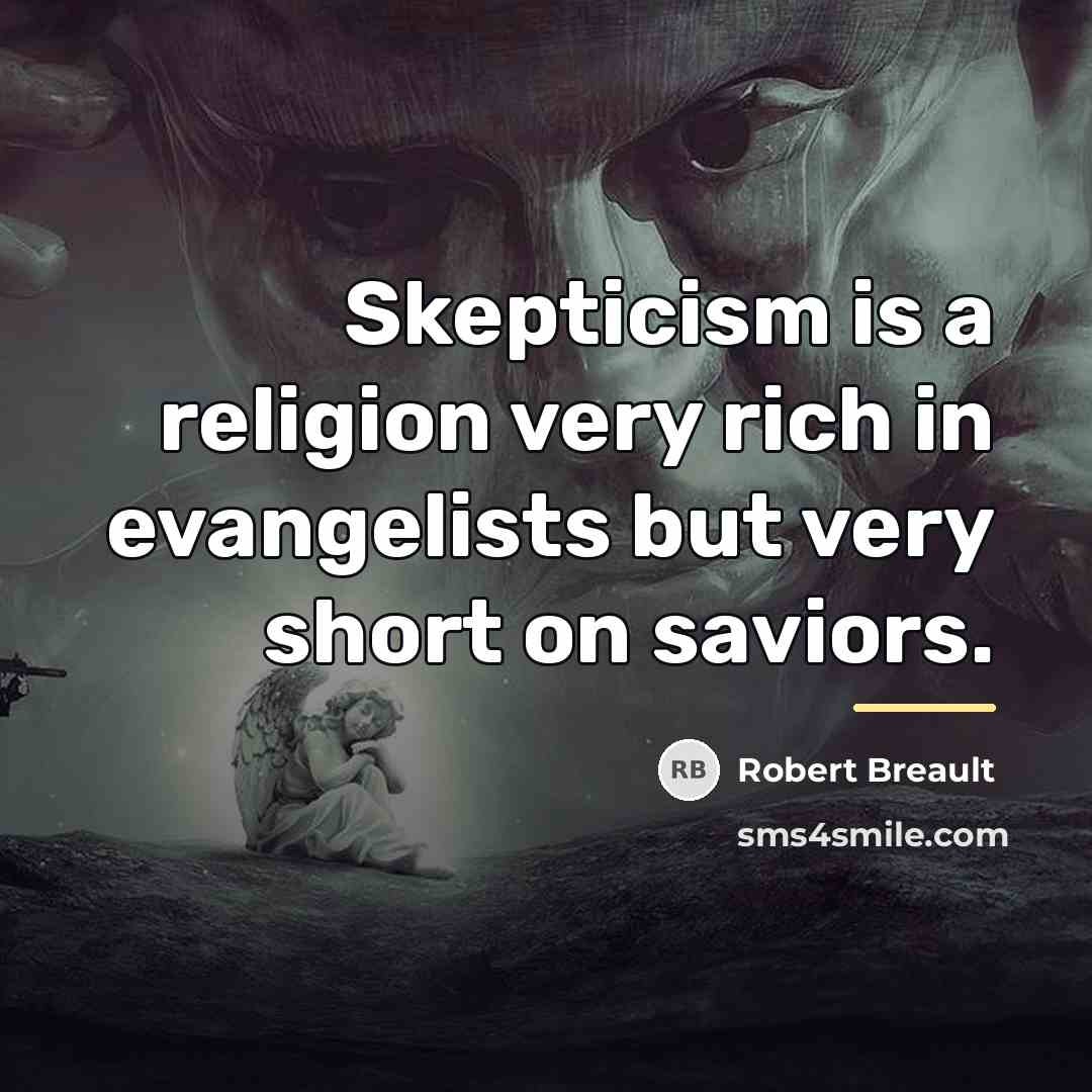 “Skepticism is a religion very rich in evangelists but very…” quote by Robert Breault