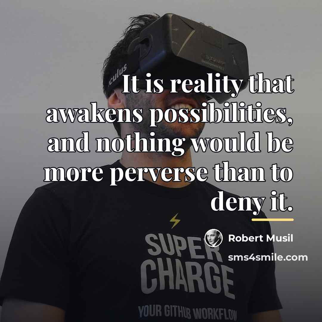 “It is reality that awakens possibilities, and nothing would be…” quote by Robert Musil