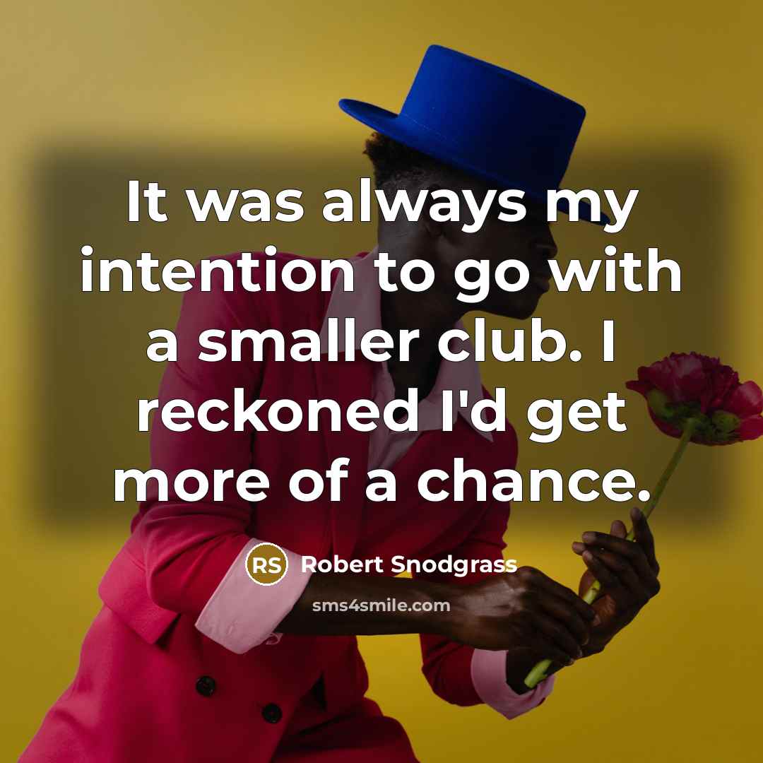 “It was always my intention to go with a smaller…” quote by Robert Snodgrass