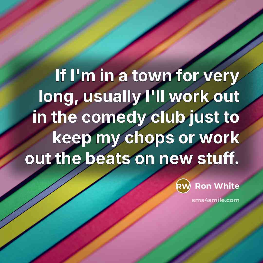 “If I'm in a town for very long, usually I'll…” quote by Ron White