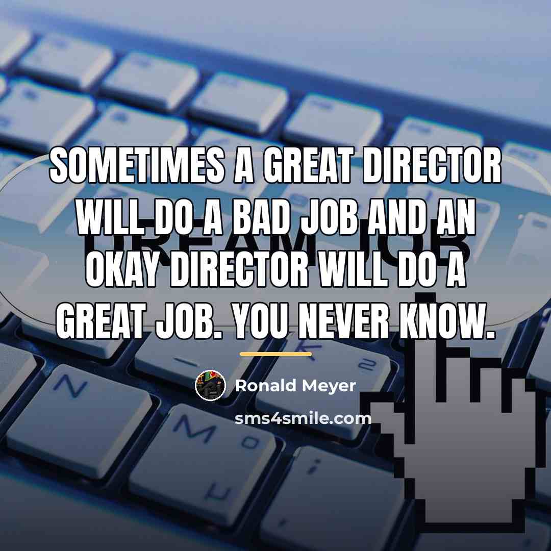 “Sometimes a great director will do a bad job and…” quote by Ronald Meyer