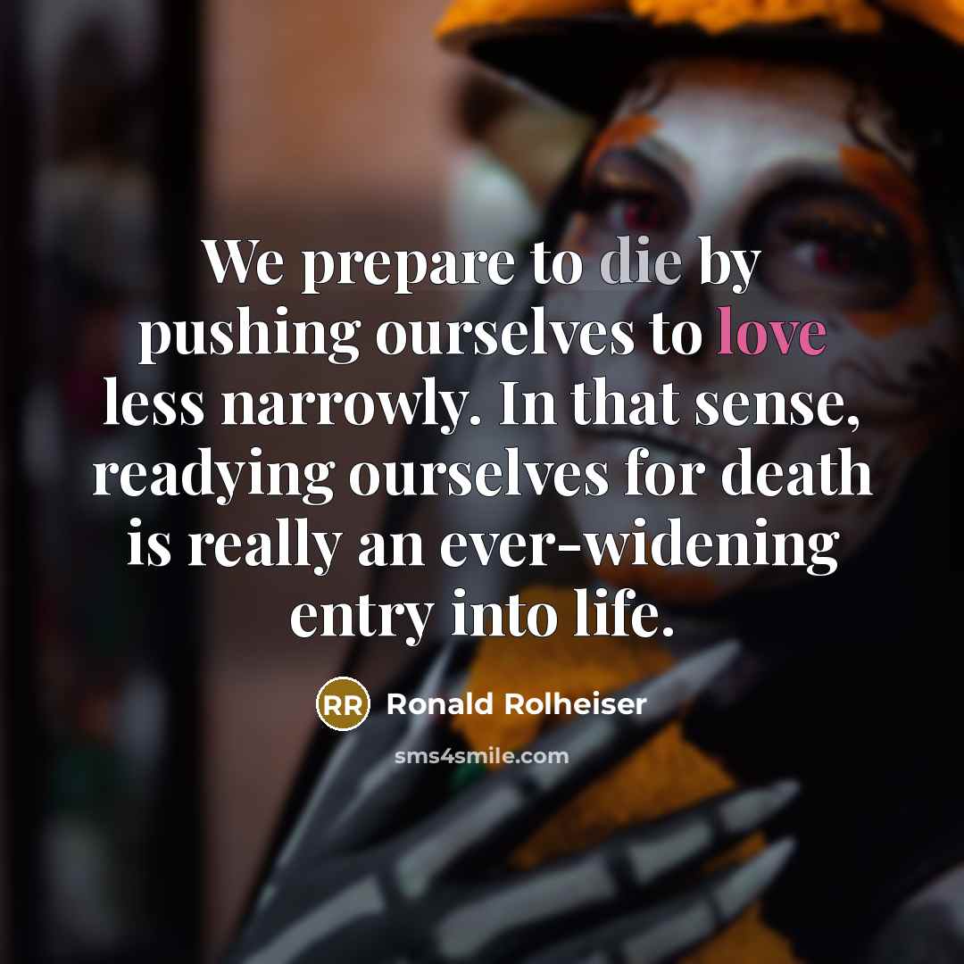 “We prepare to die by pushing ourselves to love less…” quote by Ronald Rolheiser