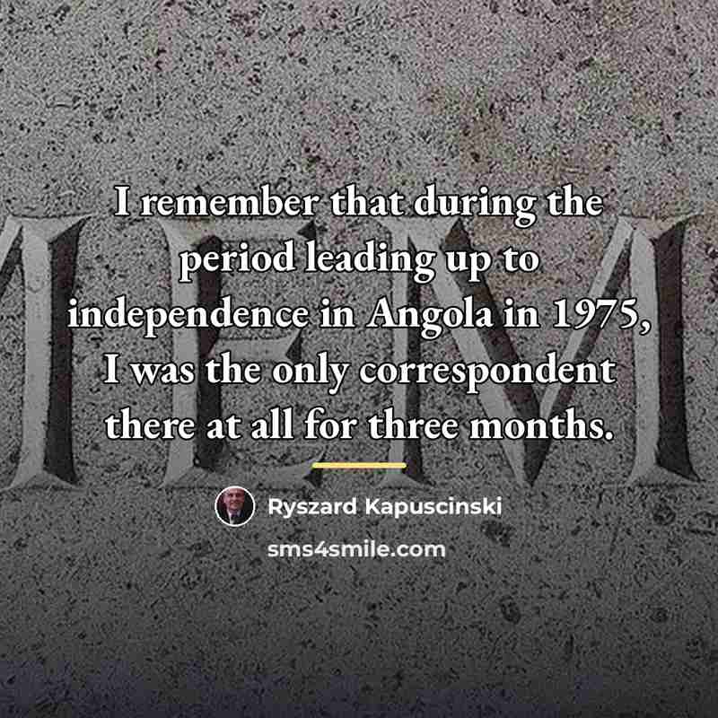 “I remember that during the period leading up to independence…” quote by Ryszard Kapuscinski