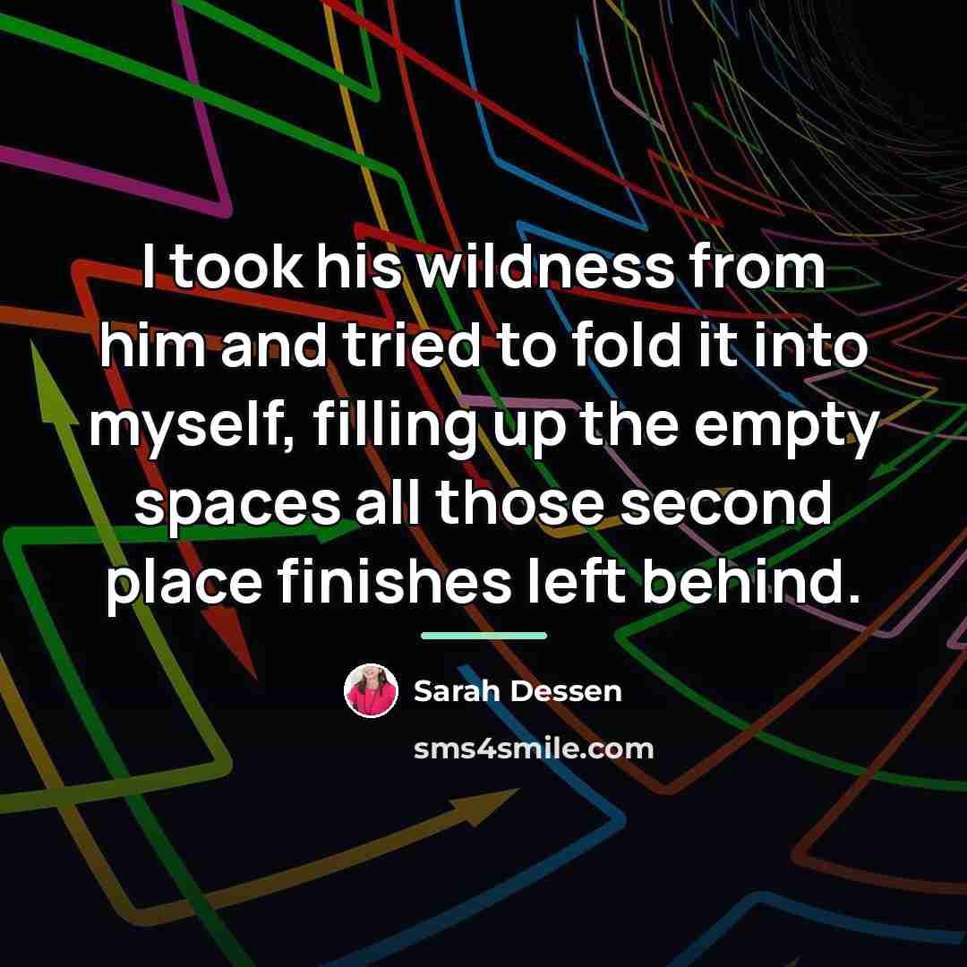 “I took his wildness from him and tried to fold…” quote by Sarah Dessen
