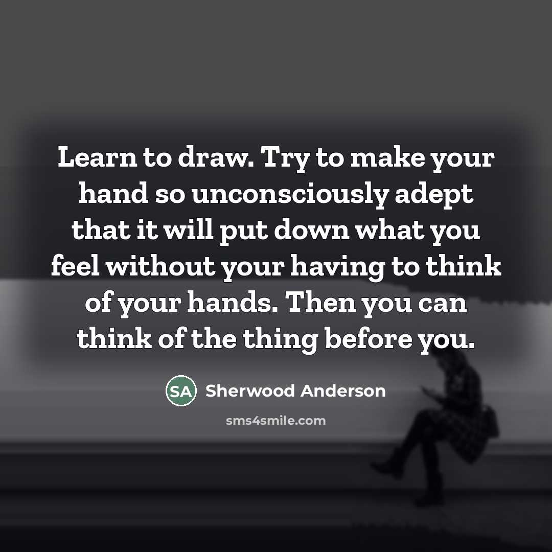 “Learn to draw. Try to make your hand so unconsciously…” quote by Sherwood Anderson
