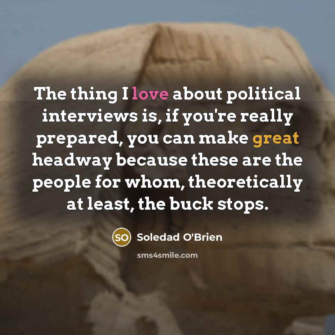 “The thing I love about political interviews is, if you're…” quote by Soledad O'Brien