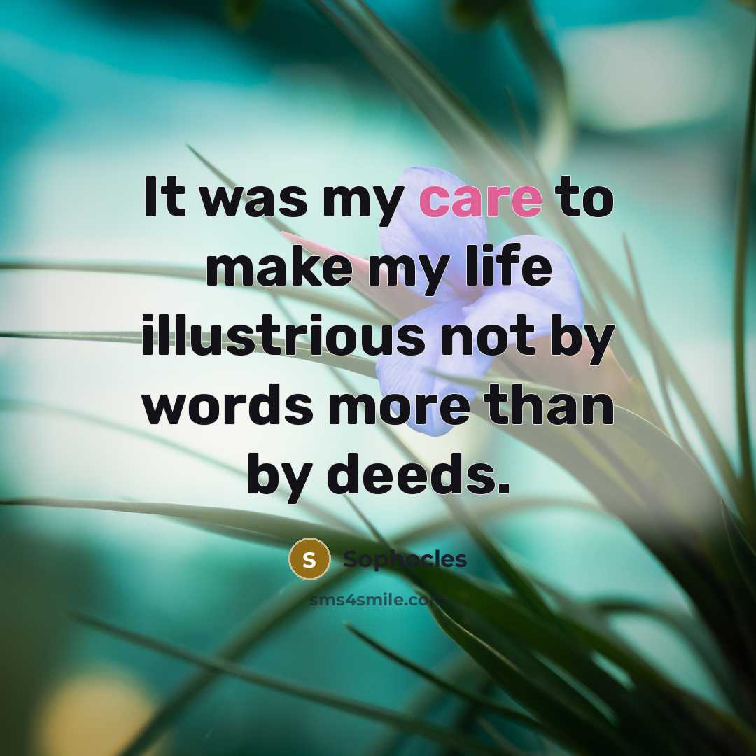 “It was my care to make my life illustrious not…” quote by Sophocles