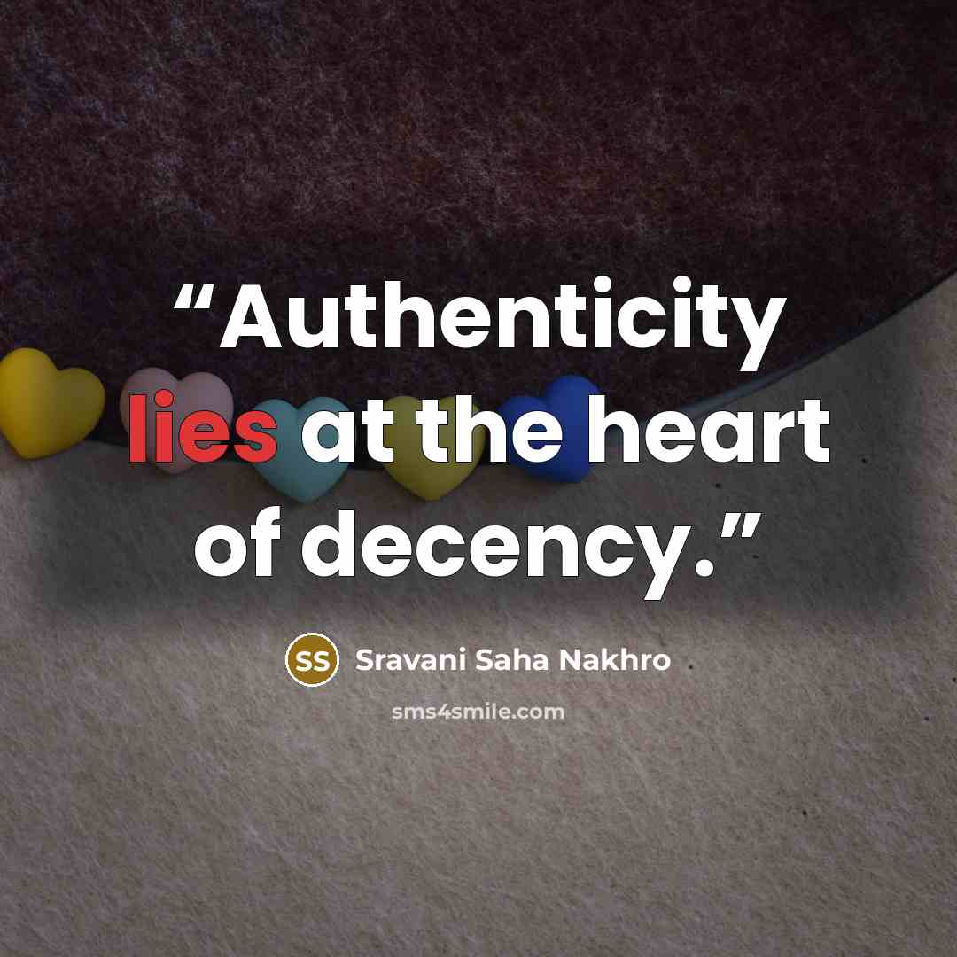 “Authenticity lies at the heart of decency.” quote by Sravani Saha Nakhro