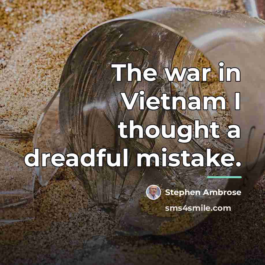 “The war in Vietnam I thought a dreadful mistake.…” quote by Stephen Ambrose