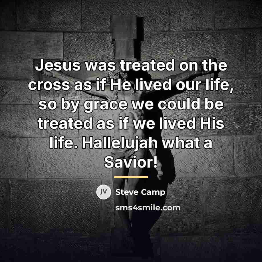 “Jesus was treated on the cross as if He lived…” quote by Steve Camp
